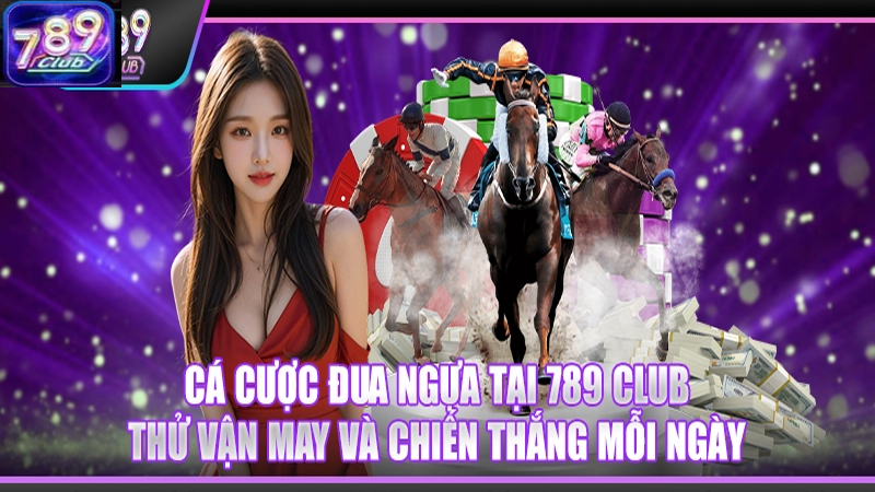 Đua ngựa 789Club là sự lựa chọn hoàn hảo dành cho những người yêu thích cảm giác mạnh