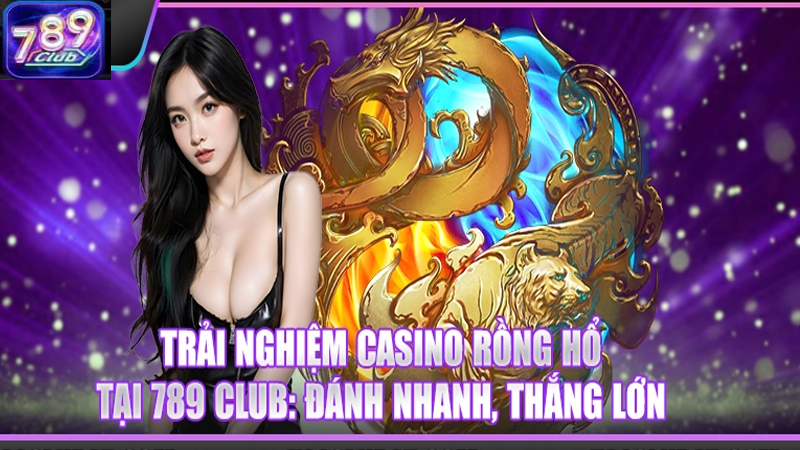 Rồng Hổ 789Club là một trò chơi cá cược cực kỳ phổ biến